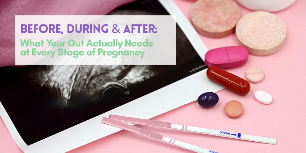 Before, During & After: What Your Gut Actually Needs at Every Stage of Pregnancy